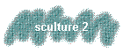 sculture 2